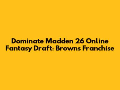 Dominate Madden 26 Online Fantasy Draft: Browns Franchise