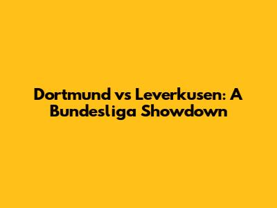 Dortmund vs Leverkusen: A Bundesliga Showdown