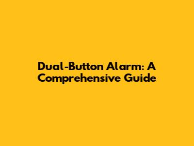 Dual-Button Alarm: A Comprehensive Guide