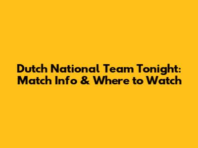 Dutch National Team Tonight: Match Info & Where to Watch