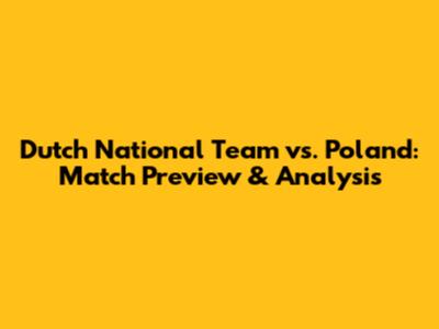 Dutch National Team vs. Poland: Match Preview & Analysis