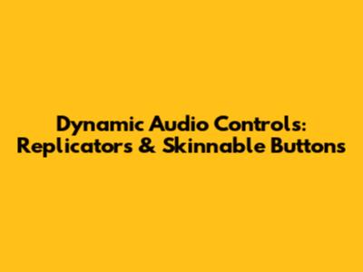 Dynamic Audio Controls: Replicators & Skinnable Buttons