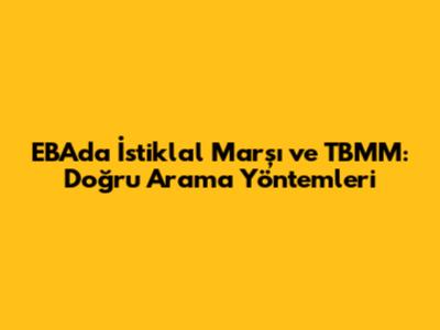 EBA'da İstiklal Marşı ve TBMM: Doğru Arama Yöntemleri