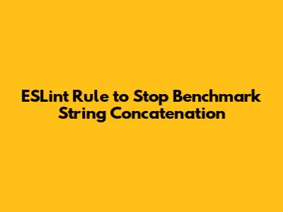 ESLint Rule to Stop Benchmark String Concatenation