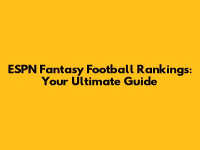 ESPN Fantasy Football Rankings: Your Ultimate Guide