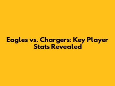 Eagles vs. Chargers: Key Player Stats Revealed