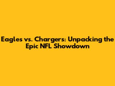 Eagles vs. Chargers: Unpacking the Epic NFL Showdown