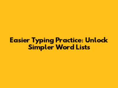 Easier Typing Practice: Unlock Simpler Word Lists