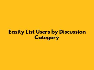 Easily List Users by Discussion Category