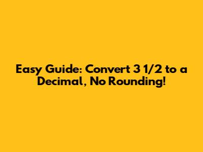 Easy Guide: Convert 3 1/2 to a Decimal, No Rounding!