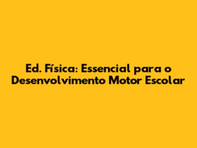 Ed. Física: Essencial para o Desenvolvimento Motor Escolar