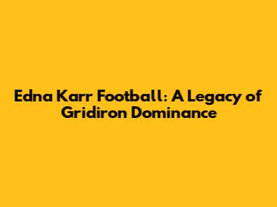 Edna Karr Football: A Legacy of Gridiron Dominance