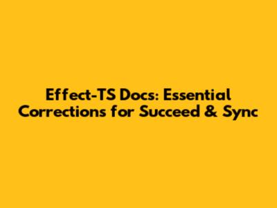 Effect-TS Docs: Essential Corrections for Succeed & Sync
