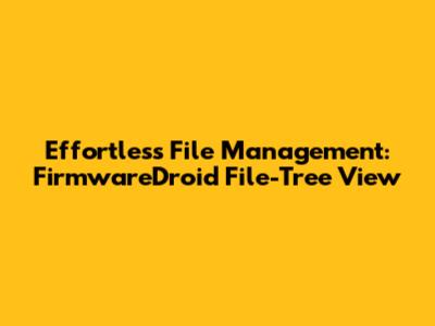 Effortless File Management: FirmwareDroid File-Tree View