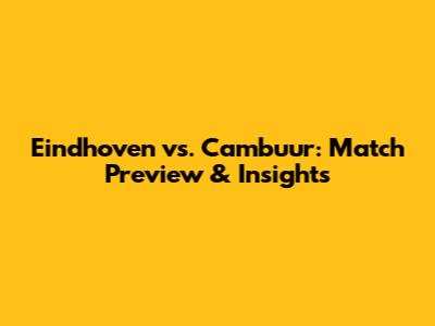Eindhoven vs. Cambuur: Match Preview & Insights