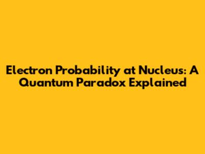 Electron Probability at Nucleus: A Quantum Paradox Explained