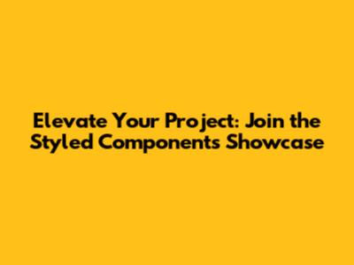 Elevate Your Project: Join the Styled Components Showcase