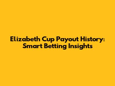 Elizabeth Cup Payout History: Smart Betting Insights