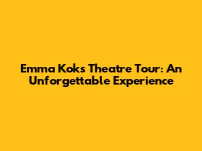 Emma Kok's Theatre Tour: An Unforgettable Experience
