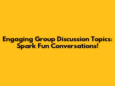 Engaging Group Discussion Topics: Spark Fun Conversations!