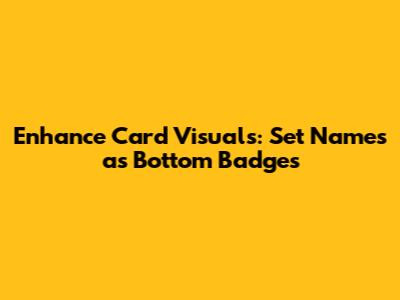 Enhance Card Visuals: Set Names as Bottom Badges