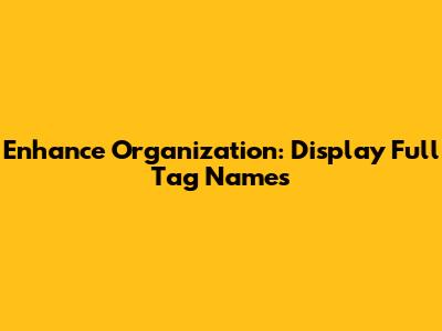 Enhance Organization: Display Full Tag Names