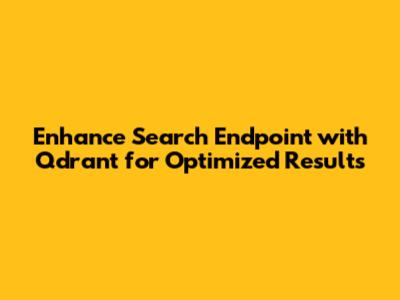 Enhance Search Endpoint with Qdrant for Optimized Results