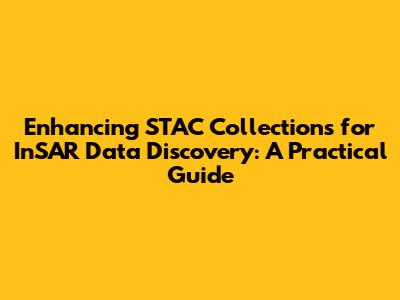 Enhancing STAC Collections for InSAR Data Discovery: A Practical Guide