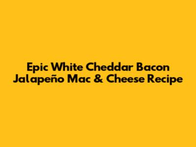 Epic White Cheddar Bacon Jalapeño Mac & Cheese Recipe