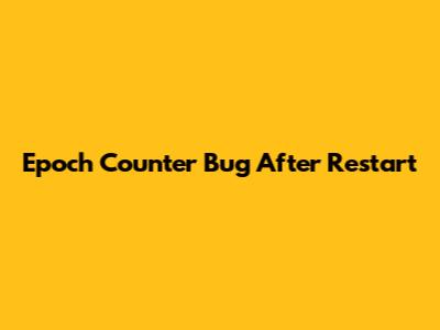 Epoch Counter Bug After Restart