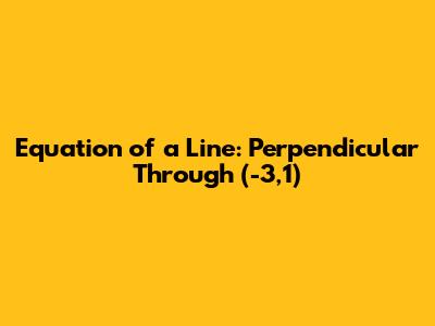 Equation of a Line: Perpendicular Through (-3,1)