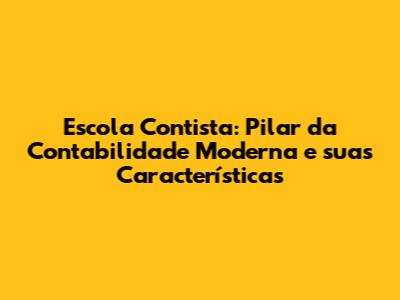 Escola Contista: Pilar da Contabilidade Moderna e suas Características
