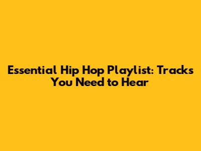 Essential Hip Hop Playlist: Tracks You Need to Hear