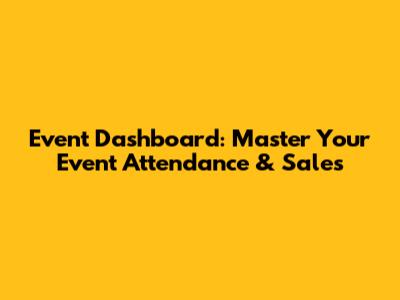 Event Dashboard: Master Your Event Attendance & Sales