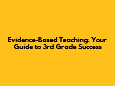 Evidence-Based Teaching: Your Guide to 3rd Grade Success