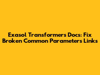 Exasol Transformers Docs: Fix Broken Common Parameters Links