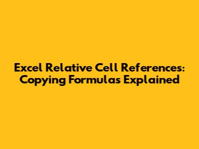 Excel Relative Cell References: Copying Formulas Explained
