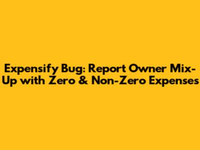 Expensify Bug: Report Owner Mix-Up with Zero & Non-Zero Expenses