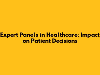 Expert Panels in Healthcare: Impact on Patient Decisions