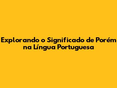 Explorando o Significado de 'Porém' na Língua Portuguesa