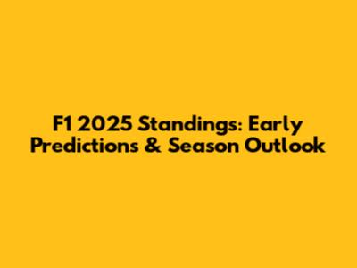 F1 2025 Standings: Early Predictions & Season Outlook