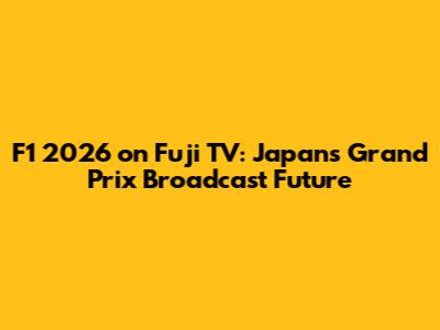 F1 2026 on Fuji TV: Japan's Grand Prix Broadcast Future