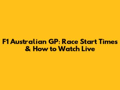 F1 Australian GP: Race Start Times & How to Watch Live