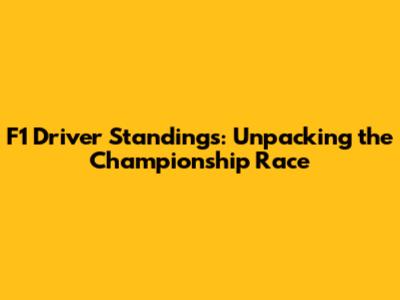 F1 Driver Standings: Unpacking the Championship Race