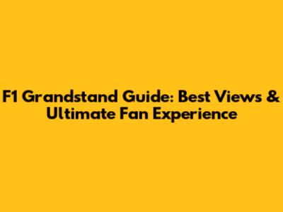 F1 Grandstand Guide: Best Views & Ultimate Fan Experience