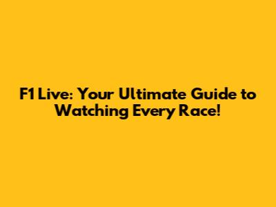F1 Live: Your Ultimate Guide to Watching Every Race!