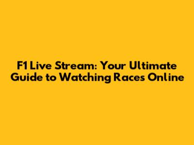 F1 Live Stream: Your Ultimate Guide to Watching Races Online