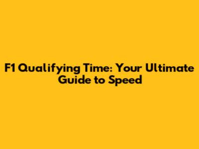 F1 Qualifying Time: Your Ultimate Guide to Speed