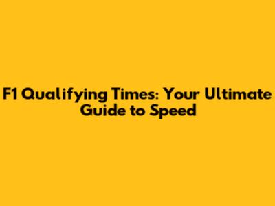 F1 Qualifying Times: Your Ultimate Guide to Speed