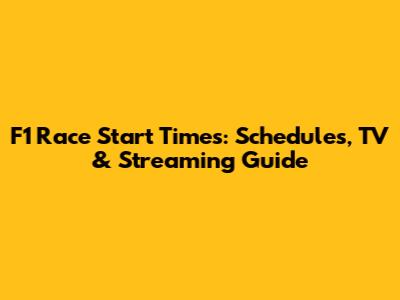 F1 Race Start Times: Schedules, TV & Streaming Guide